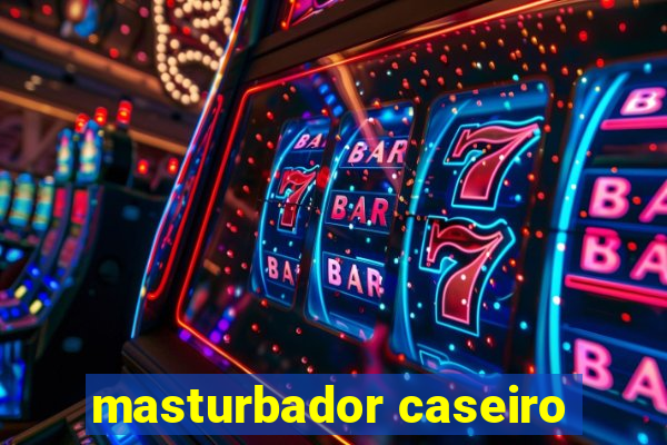 masturbador caseiro